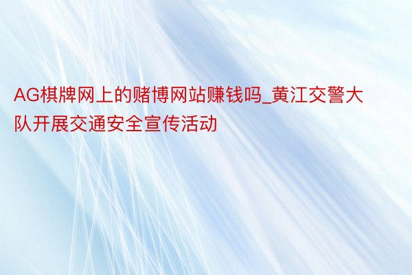 AG棋牌网上的赌博网站赚钱吗_黄江交警大队开展交通安全宣传活动