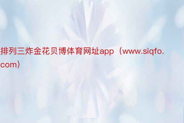 排列三炸金花贝博体育网址app（www.siqfo.com）