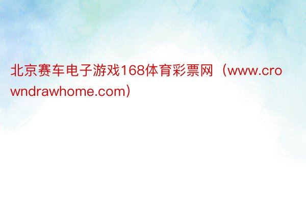 北京赛车电子游戏168体育彩票网（www.crowndrawhome.com）