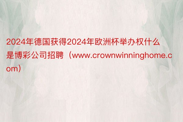 2024年德国获得2024年欧洲杯举办权什么是博彩公司招聘（www.crownwinninghome