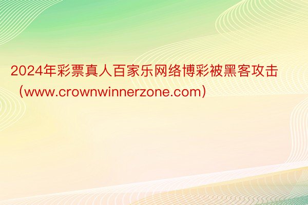 2024年彩票真人百家乐网络博彩被黑客攻击（www.crownwinnerzone.com）