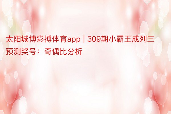 太阳城博彩搏体育app | 309期小霸王成列三预测奖号：奇偶比分析